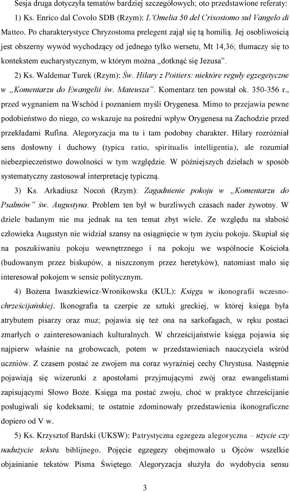 Jej osobliwością jest obszerny wywód wychodzący od jednego tylko wersetu, Mt 14,36; tłumaczy się to kontekstem eucharystycznym, w którym można dotknąć się Jezusa. 2) Ks. Waldemar Turek (Rzym): Św.