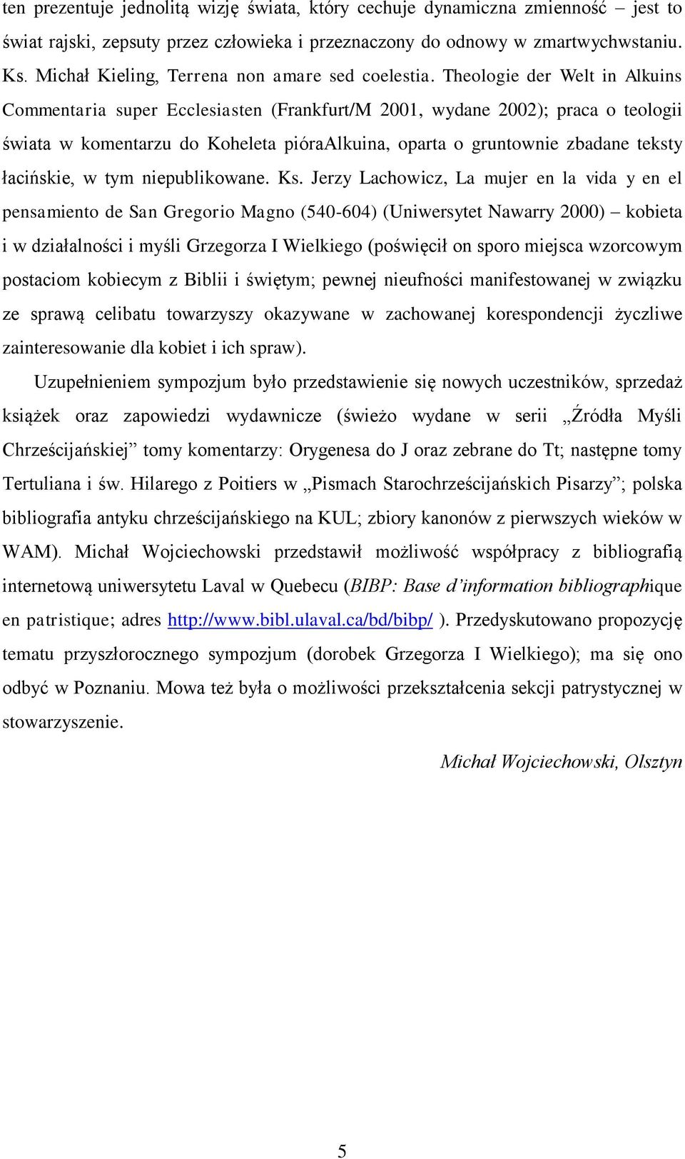 Theologie der Welt in Alkuins Commentaria super Ecclesiasten (Frankfurt/M 2001, wydane 2002); praca o teologii świata w komentarzu do Koheleta pióraalkuina, oparta o gruntownie zbadane teksty