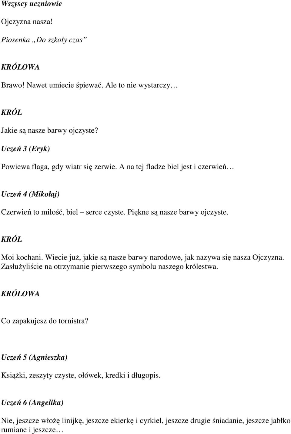 Piękne są nasze barwy ojczyste. Moi kochani. Wiecie już, jakie są nasze barwy narodowe, jak nazywa się nasza Ojczyzna.