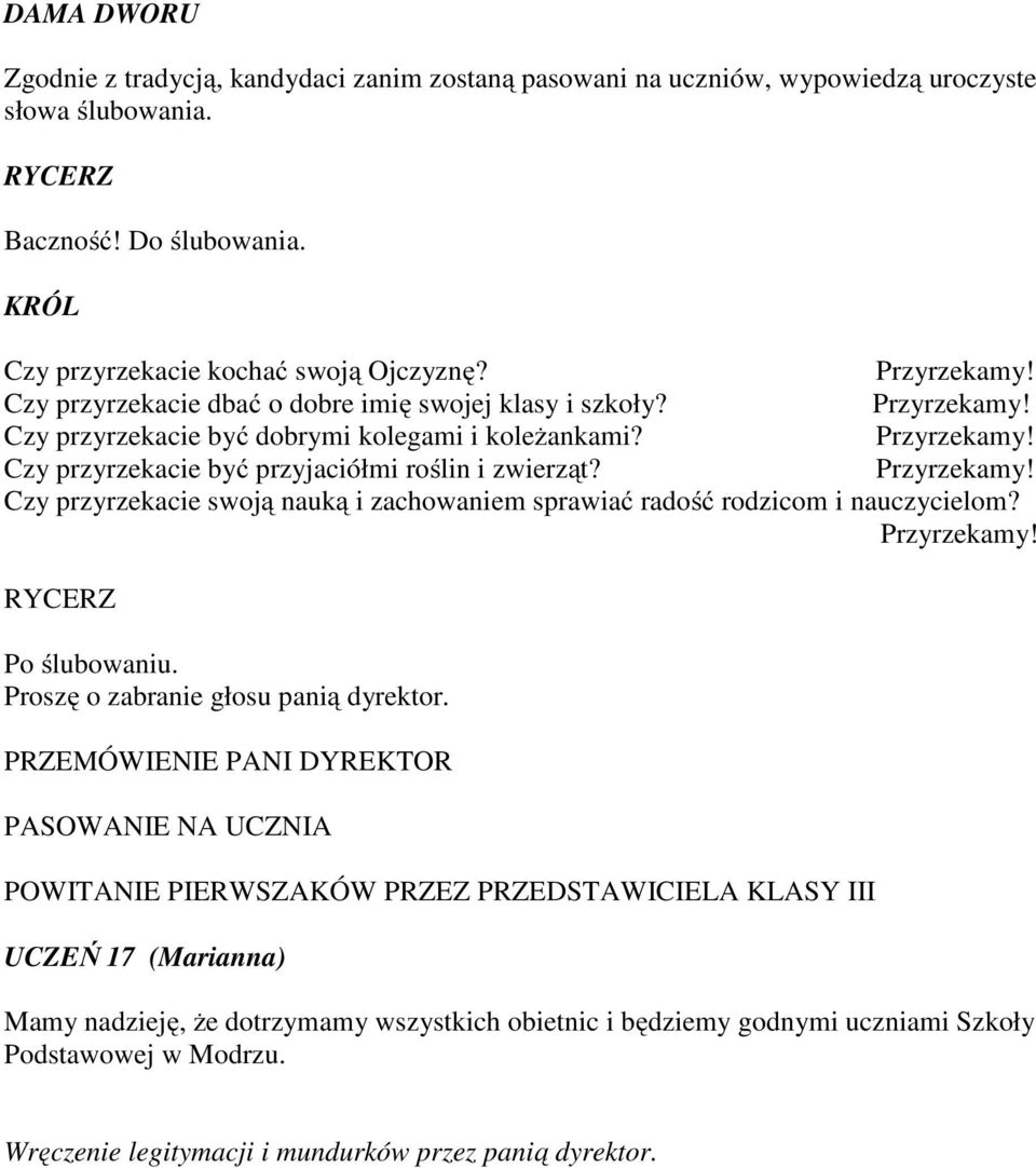 Czy przyrzekacie swoją nauką i zachowaniem sprawiać radość rodzicom i nauczycielom? RYCERZ Po ślubowaniu. Proszę o zabranie głosu panią dyrektor.