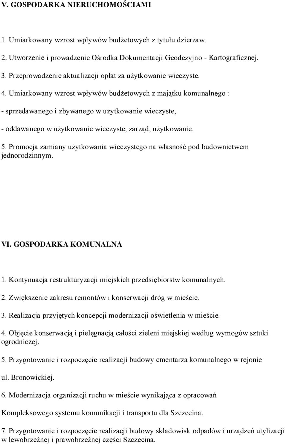 Umiarkowany wzrost wpływów budżetowych z majątku komunalnego : - sprzedawanego i zbywanego w użytkowanie wieczyste, - oddawanego w użytkowanie wieczyste, zarząd, użytkowanie. 5.