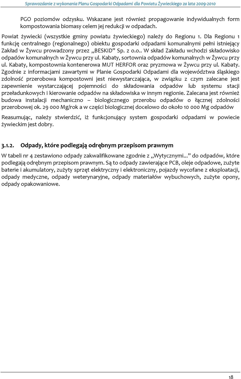 Dla Regionu 1 funkcję centralnego (regionalnego) obiektu gospodarki odpadami komunalnymi pełni istniejący Zakład w Żywcu prowadzony przez BESKID Sp. z o.o.. W skład Zakładu wchodzi składowisko odpadów komunalnych w Żywcu przy ul.