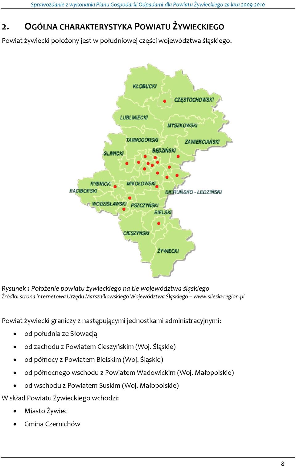 pl Powiat żywiecki graniczy z następującymi jednostkami administracyjnymi: od południa ze Słowacją od zachodu z Powiatem Cieszyńskim (Woj.