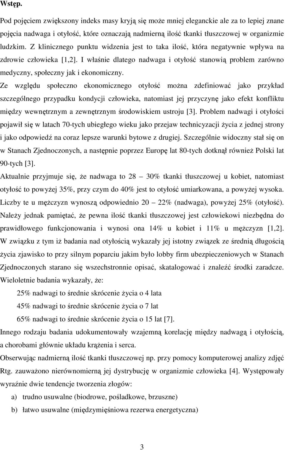 I właśnie dlatego nadwaga i otyłość stanowią problem zarówno medyczny, społeczny jak i ekonomiczny.