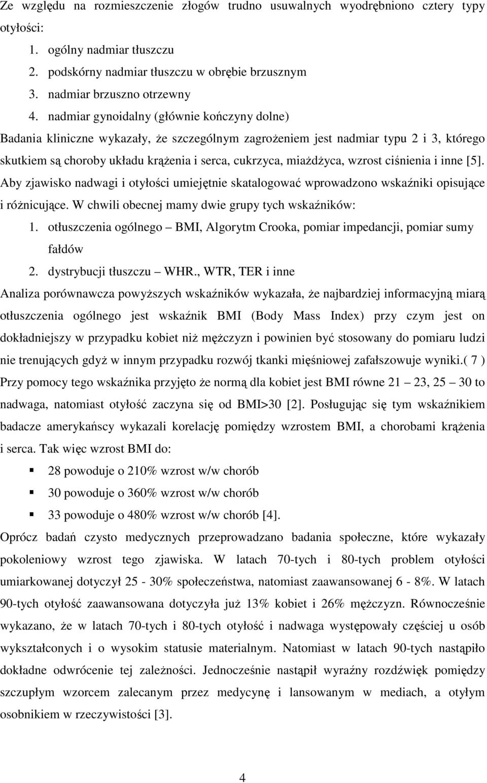 wzrost ciśnienia i inne [5]. Aby zjawisko nadwagi i otyłości umiejętnie skatalogować wprowadzono wskaźniki opisujące i różnicujące. W chwili obecnej mamy dwie grupy tych wskaźników: 1.