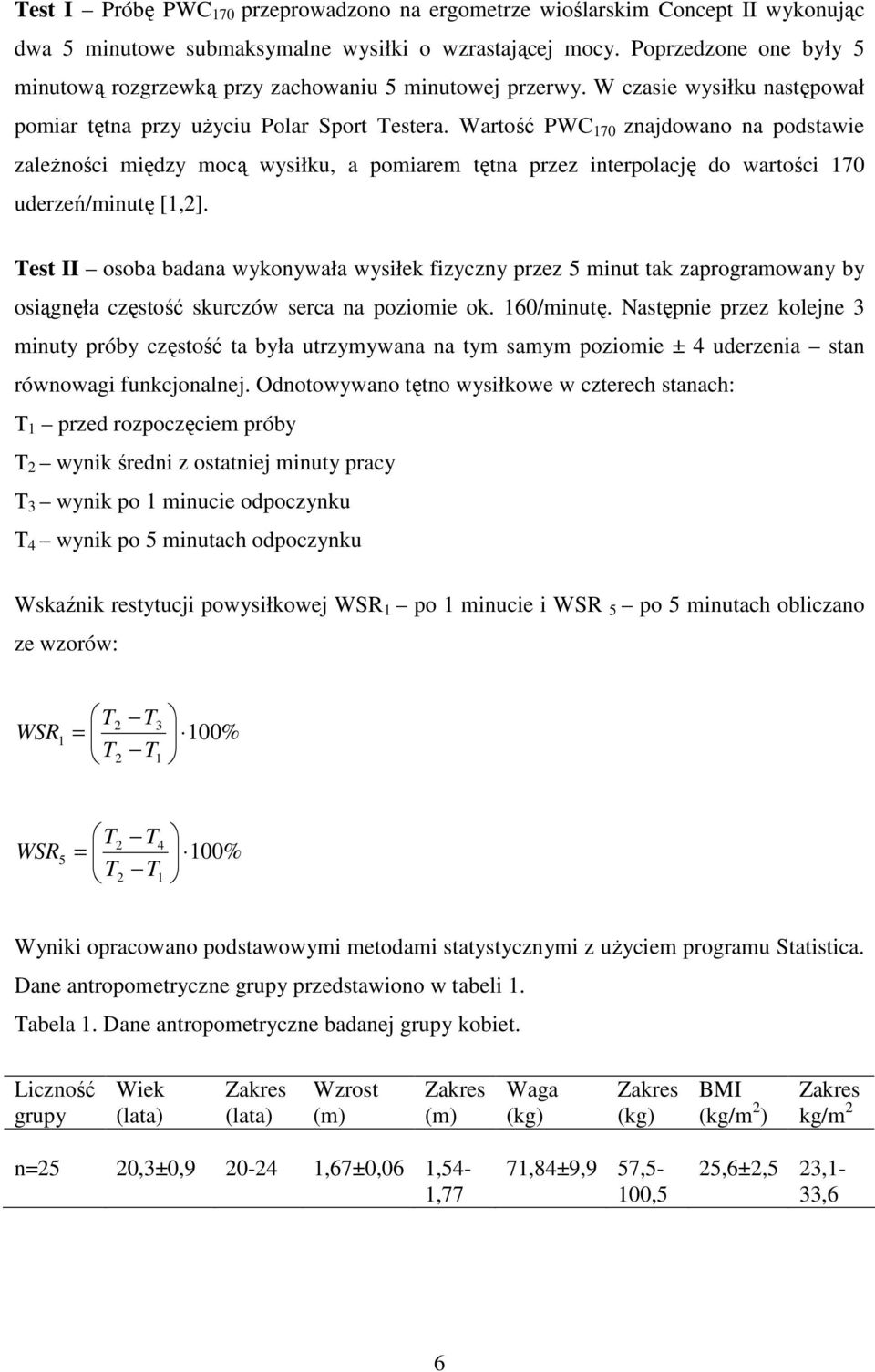 Wartość PWC 170 znajdowano na podstawie zależności między mocą wysiłku, a pomiarem tętna przez interpolację do wartości 170 uderzeń/minutę [1,2].