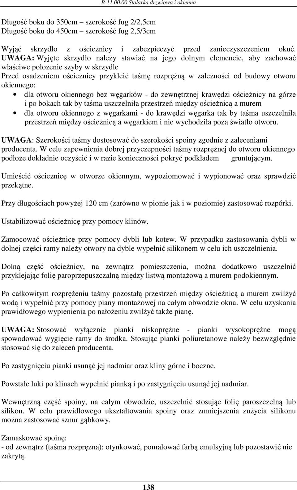 okiennego: dla otworu okiennego bez węgarków - do zewnętrznej krawędzi ościeżnicy na górze i po bokach tak by taśma uszczelniła przestrzeń między ościeżnicą a murem dla otworu okiennego z węgarkami -