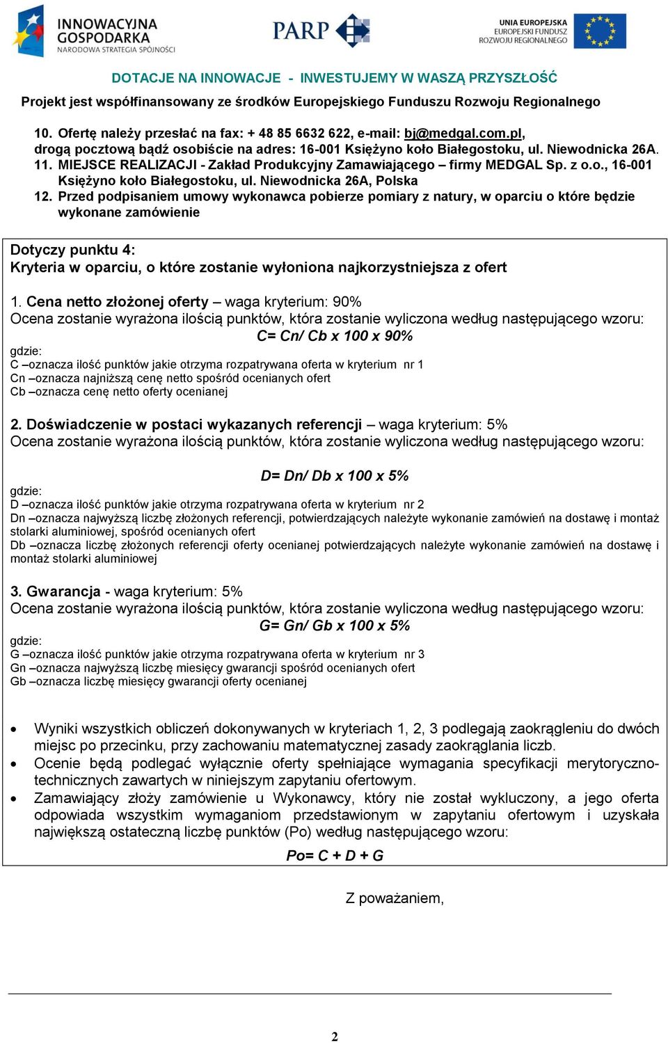 Przed podpisaniem umowy wykonawca pobierze pomiary z natury, w oparciu o które będzie wykonane zamówienie Dotyczy punktu 4: Kryteria w oparciu, o które zostanie wyłoniona najkorzystniejsza z ofert 1.