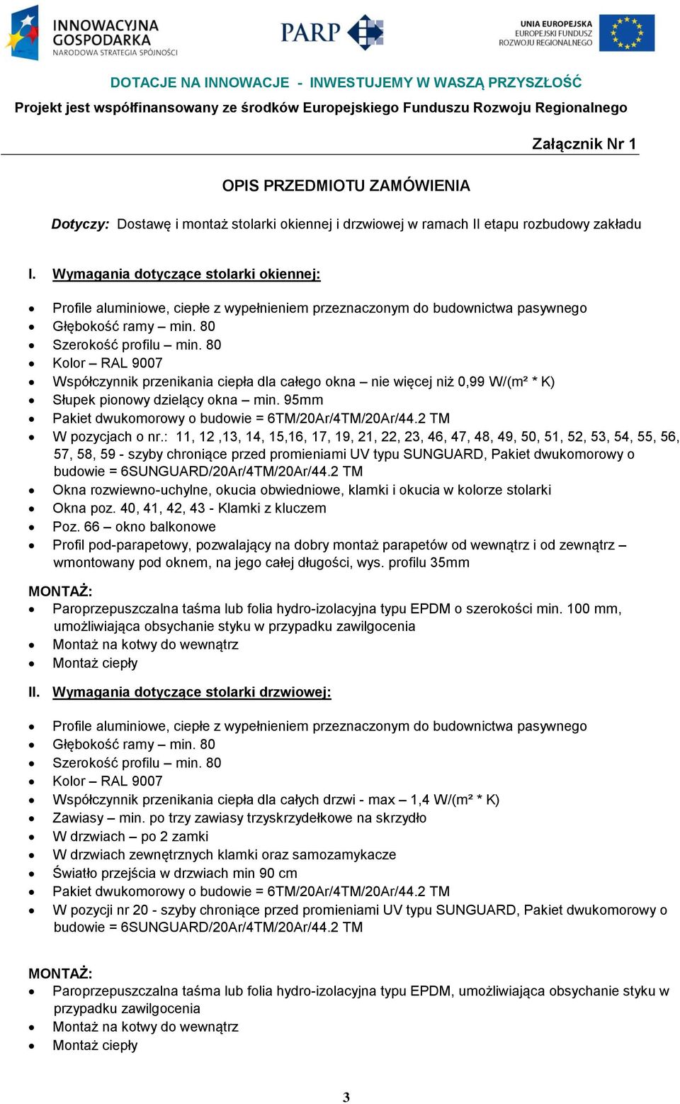 80 Kolor RAL 9007 Współczynnik przenikania ciepła dla całego okna nie więcej niż 0,99 W/(m² * K) Słupek pionowy dzielący okna min. 95mm Pakiet dwukomorowy o budowie = 6TM/20Ar/4TM/20Ar/44.