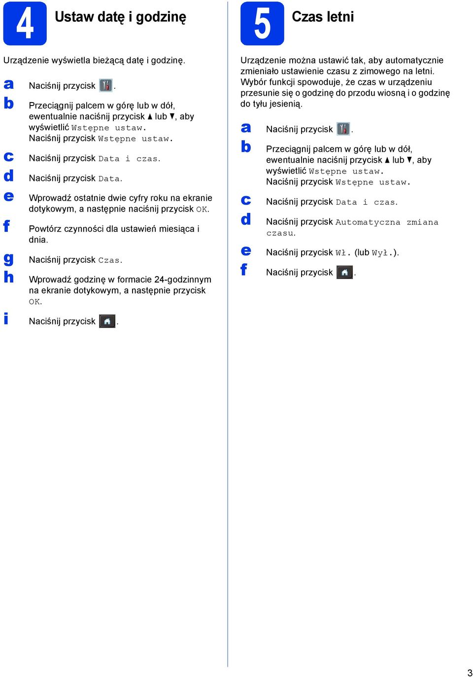 Wprowź gozinę w formi 24-gozinnym n krni otykowym, nstępni przyisk OK. Urzązni możn ustwić tk, y utomtyzni zminiło ustwini zsu z zimowgo n ltni.