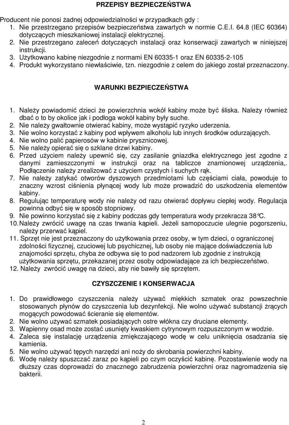 Użytkowano kabinę niezgodnie z normami EN 60335-1 oraz EN 60335-2-105 4. Produkt wykorzystano niewłaściwie, tzn. niezgodnie z celem do jakiego został przeznaczony. WARUNKI BEZPIECZEŃSTWA 1.