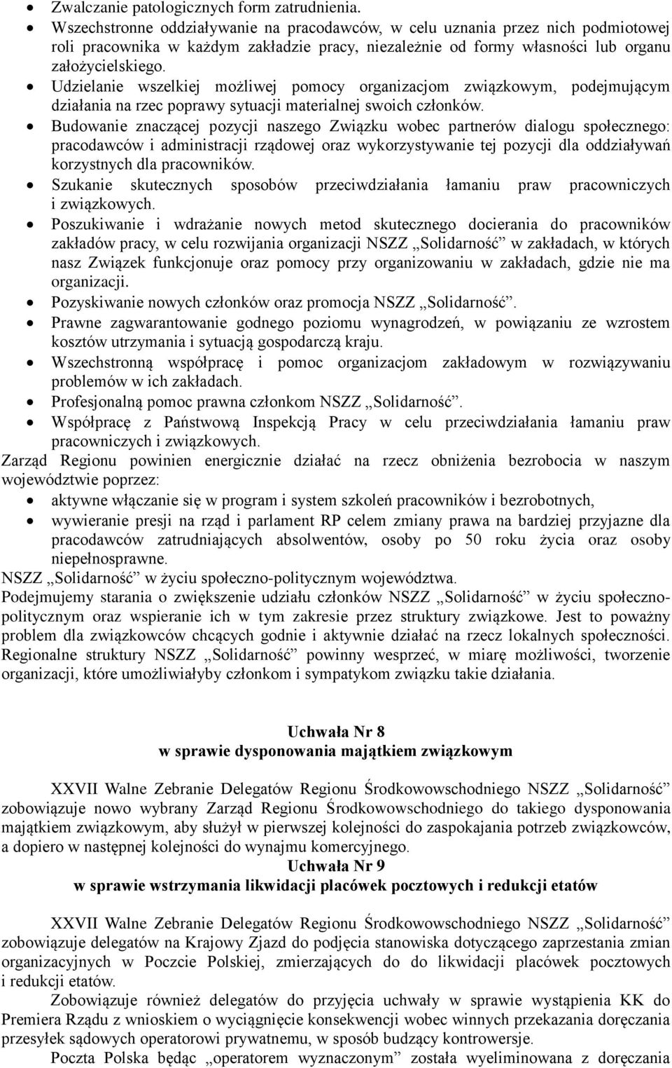 Udzielanie wszelkiej możliwej pomocy organizacjom związkowym, podejmującym działania na rzec poprawy sytuacji materialnej swoich członków.