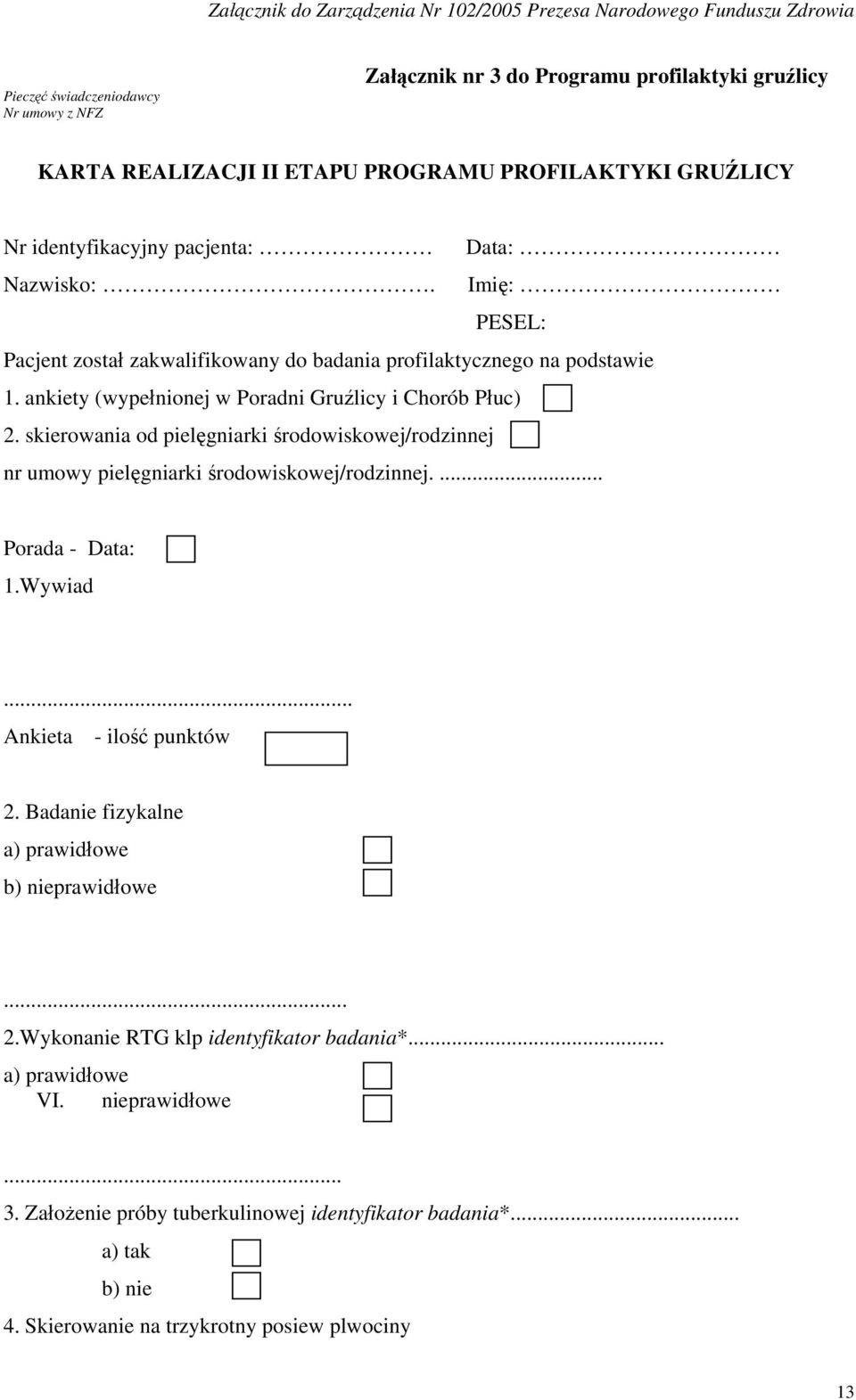 skierowania od pielęgniarki środowiskowej/rodzinnej nr umowy pielęgniarki środowiskowej/rodzinnej.... Porada - Data: 1.Wywiad... Ankieta - ilość punktów 2.