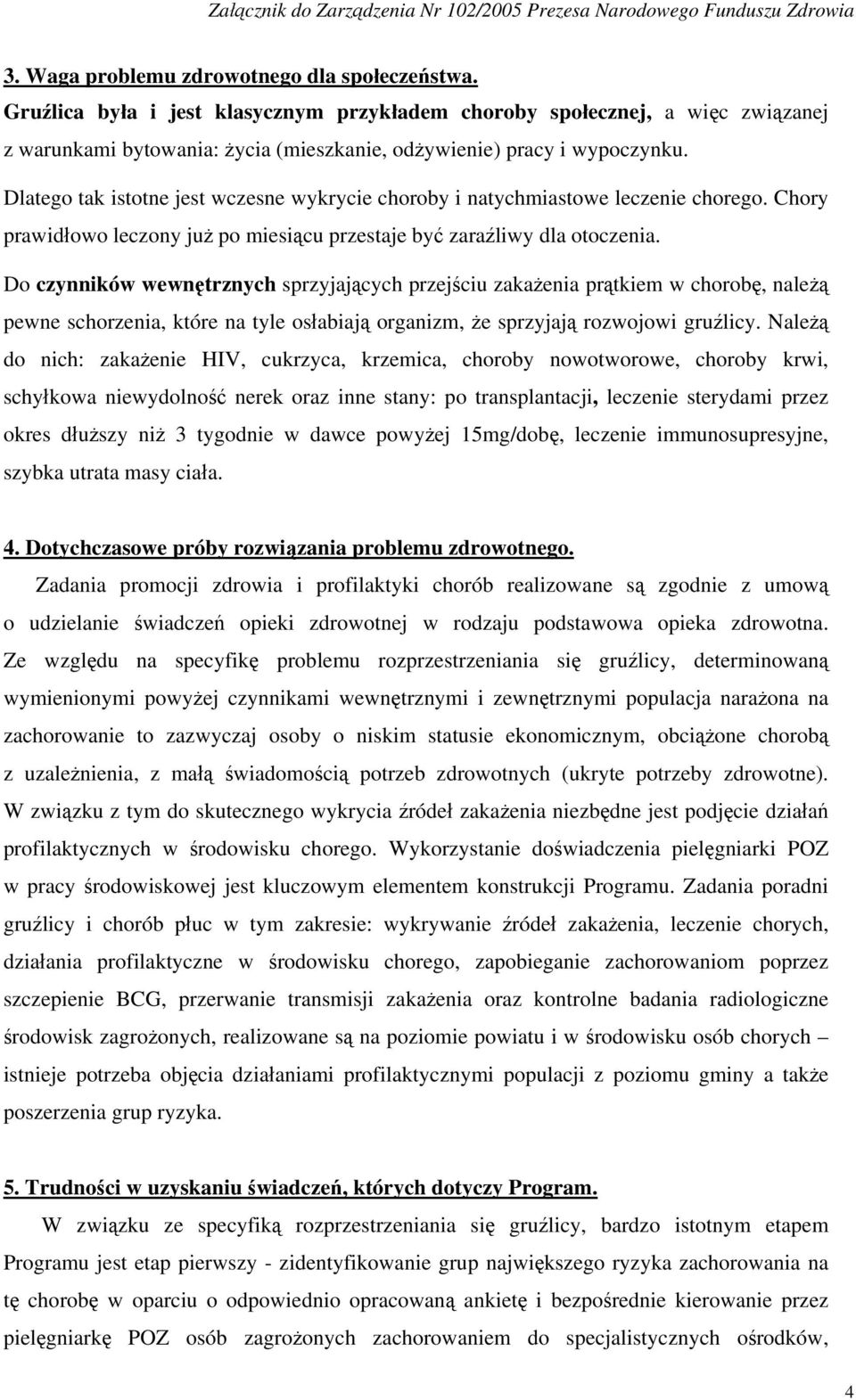 Do czynników wewnętrznych sprzyjających przejściu zakażenia prątkiem w chorobę, należą pewne schorzenia, które na tyle osłabiają organizm, że sprzyjają rozwojowi gruźlicy.