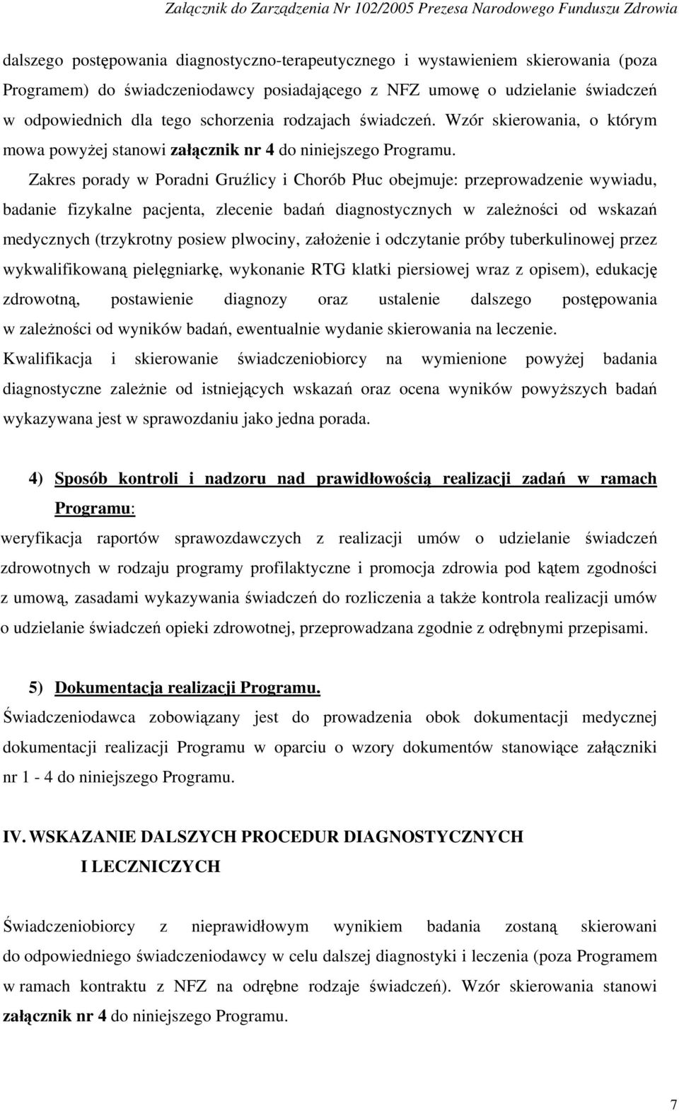 Zakres porady w Poradni Gruźlicy i Chorób Płuc obejmuje: przeprowadze wywiadu, bada fizykalne pacjenta, zlece badań diagnostycznych w zależności od wskazań medycznych (trzykrotny posiew plwociny,