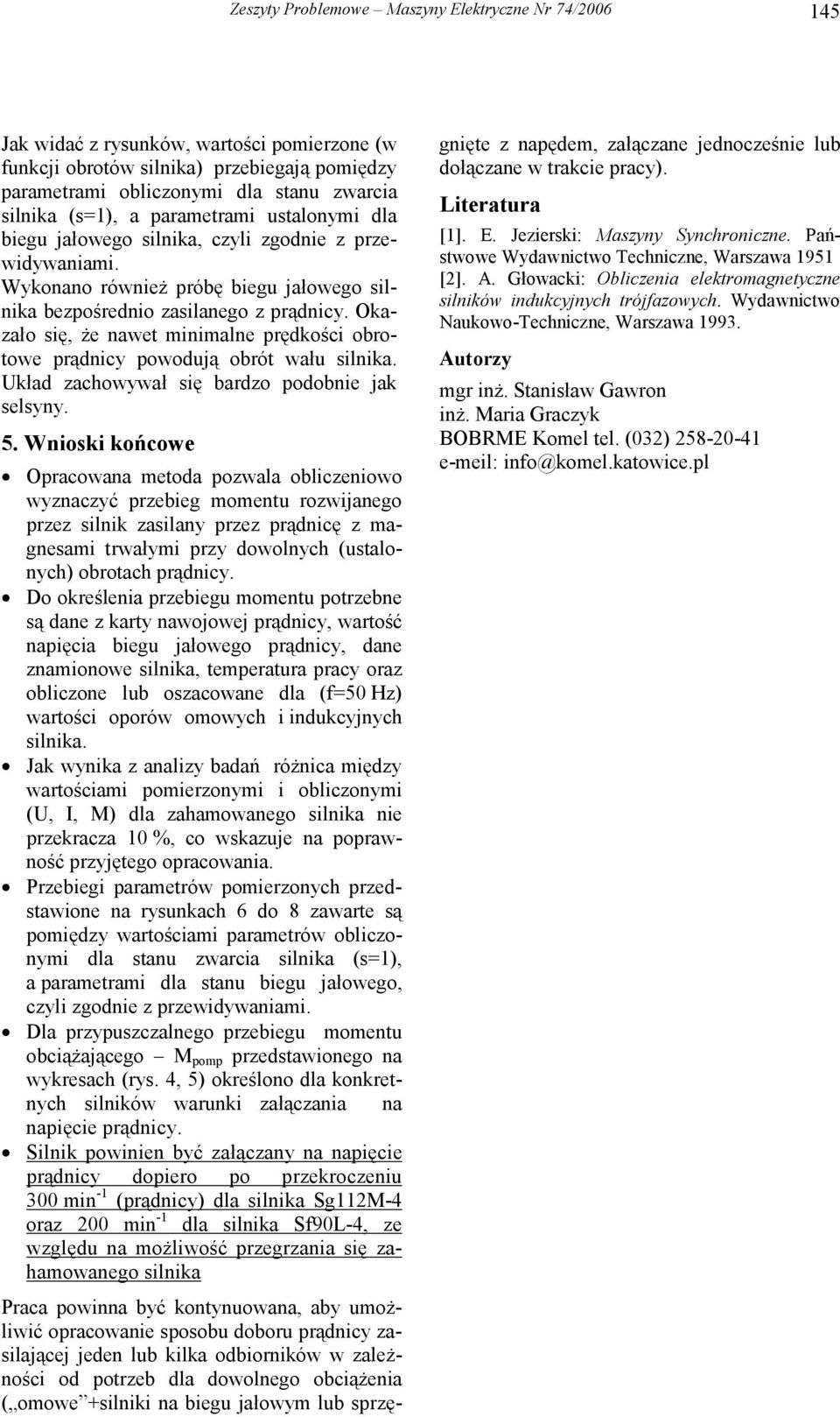 Okazało się, że nawet minimalne prędkości obrotowe prądnicy powodują obrót wału silnika. Układ zachowywał się bardzo podobnie jak selsyny. 5.