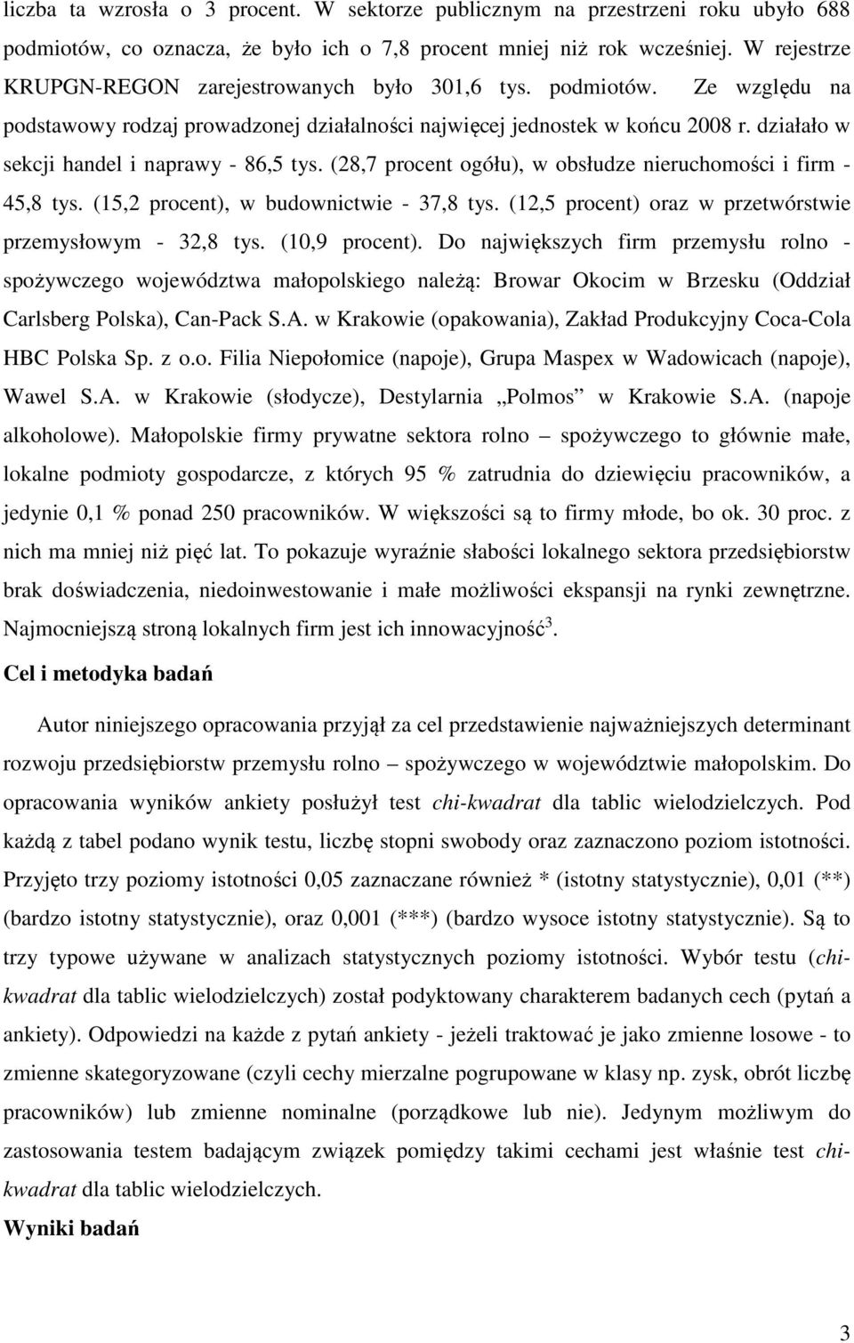 działało w sekcji handel i naprawy - 86,5 tys. (28,7 procent ogółu), w obsłudze nieruchomości i firm - 45,8 tys. (15,2 procent), w budownictwie - 37,8 tys.