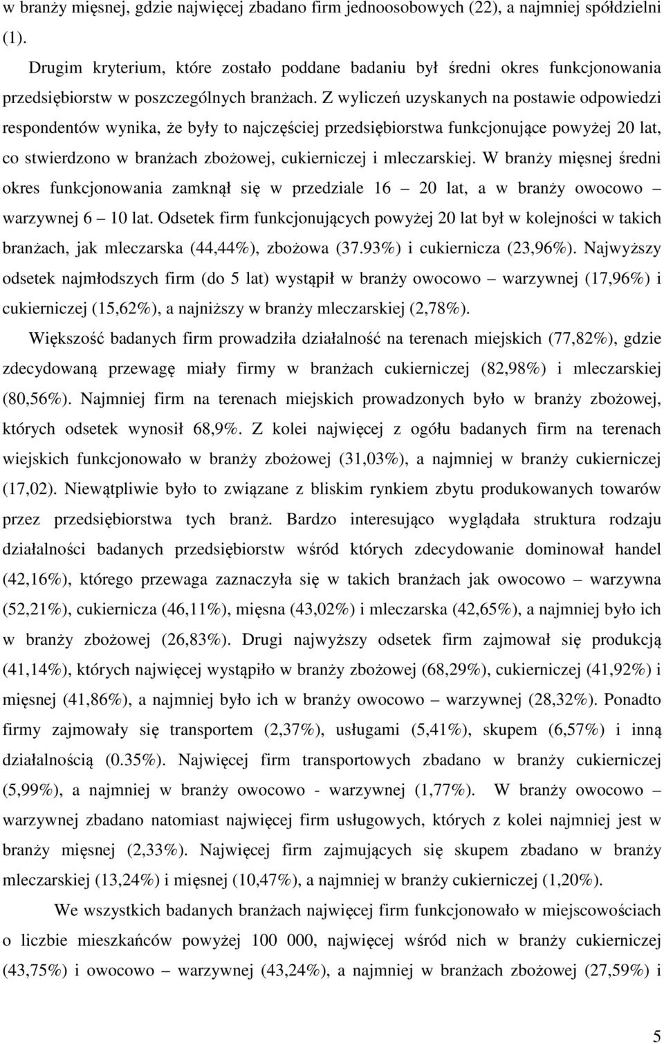 Z wyliczeń uzyskanych na postawie odpowiedzi respondentów wynika, że były to najczęściej przedsiębiorstwa funkcjonujące powyżej 20 lat, co stwierdzono w branżach zbożowej, cukierniczej i mleczarskiej.
