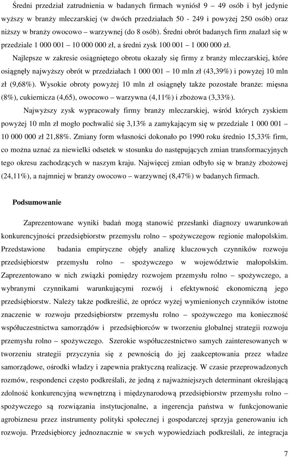 Najlepsze w zakresie osiągniętego obrotu okazały się firmy z branży mleczarskiej, które osiągnęły najwyższy obrót w przedziałach 1 000 001 10 mln zł (43,39%) i powyżej 10 mln zł (9,68%).