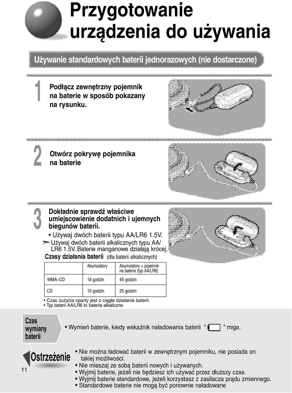 Używaj dwóch baterii alkalicznych typu AA/ LR6 1.5V. Baterie manganowe działają krócej.