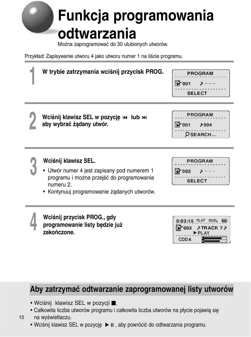 Utwór numer 4 jest zapisany pod numerem 1 programu i można przejść do programowania numeru 2. Kontynuuj programowanie żądanych utworów. 4 Wciśnij przycisk PROG.