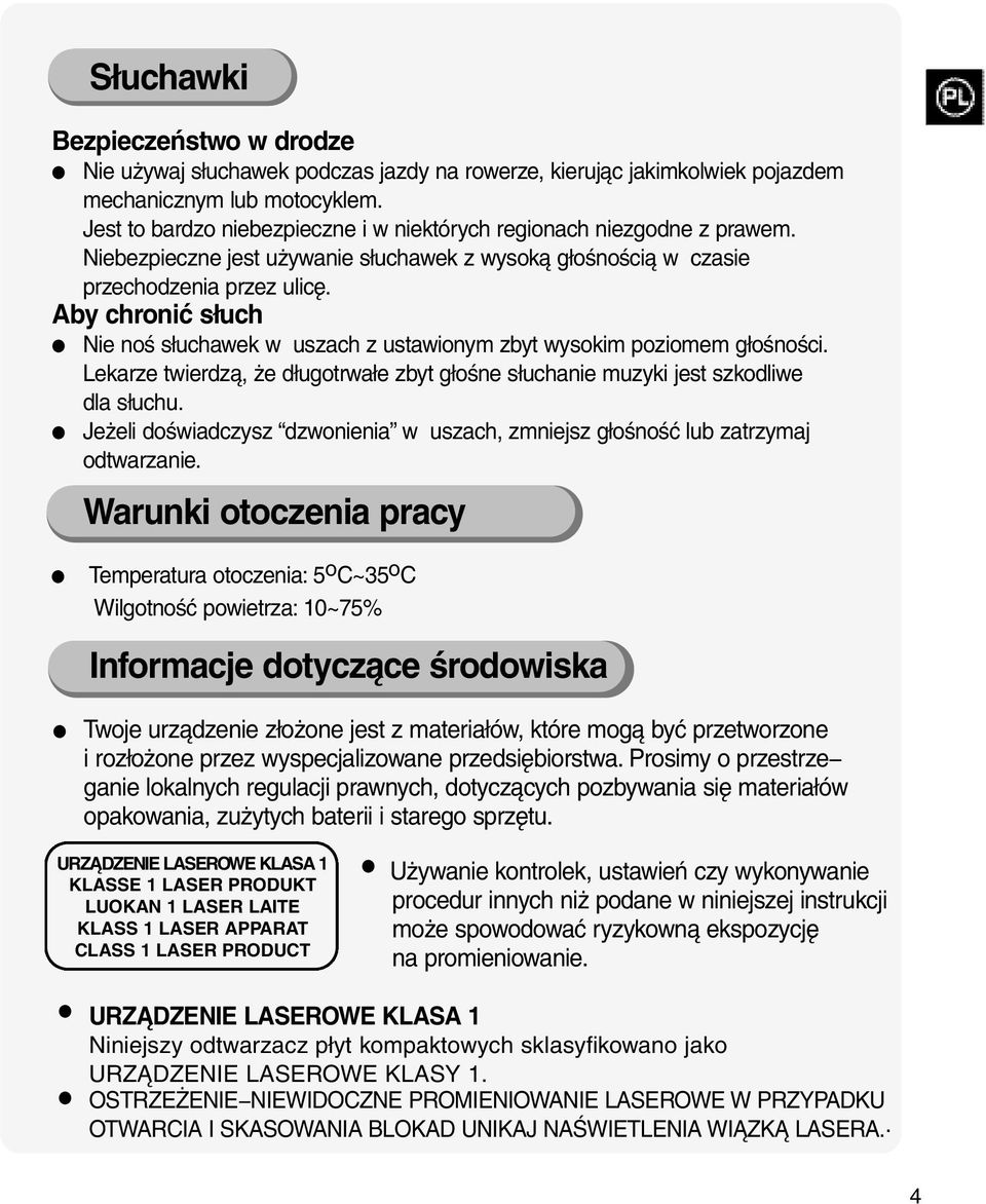 Aby chronić słuch Nie noś słuchawek w uszach z ustawionym zbyt wysokim poziomem głośności. Lekarze twierdzą, że długotrwałe zbyt głośne słuchanie muzyki jest szkodliwe dla słuchu.