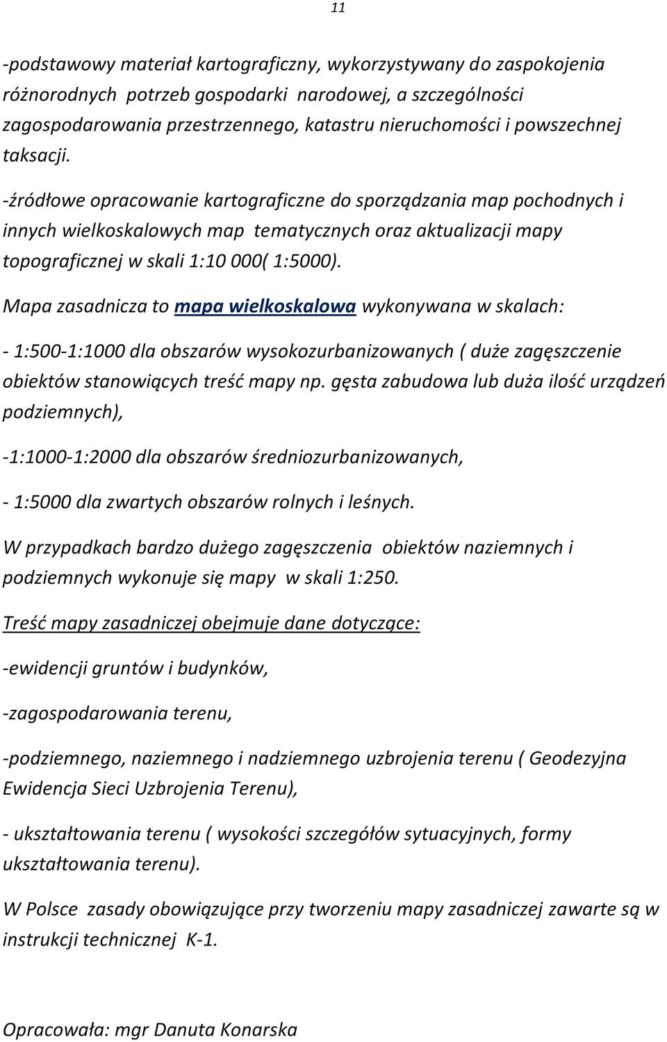 Mapa zasadnicza to mapa wielkoskalowa wykonywana w skalach: - 1:500-1:1000 dla obszarów wysokozurbanizowanych ( duże zagęszczenie obiektów stanowiących treśd mapy np.