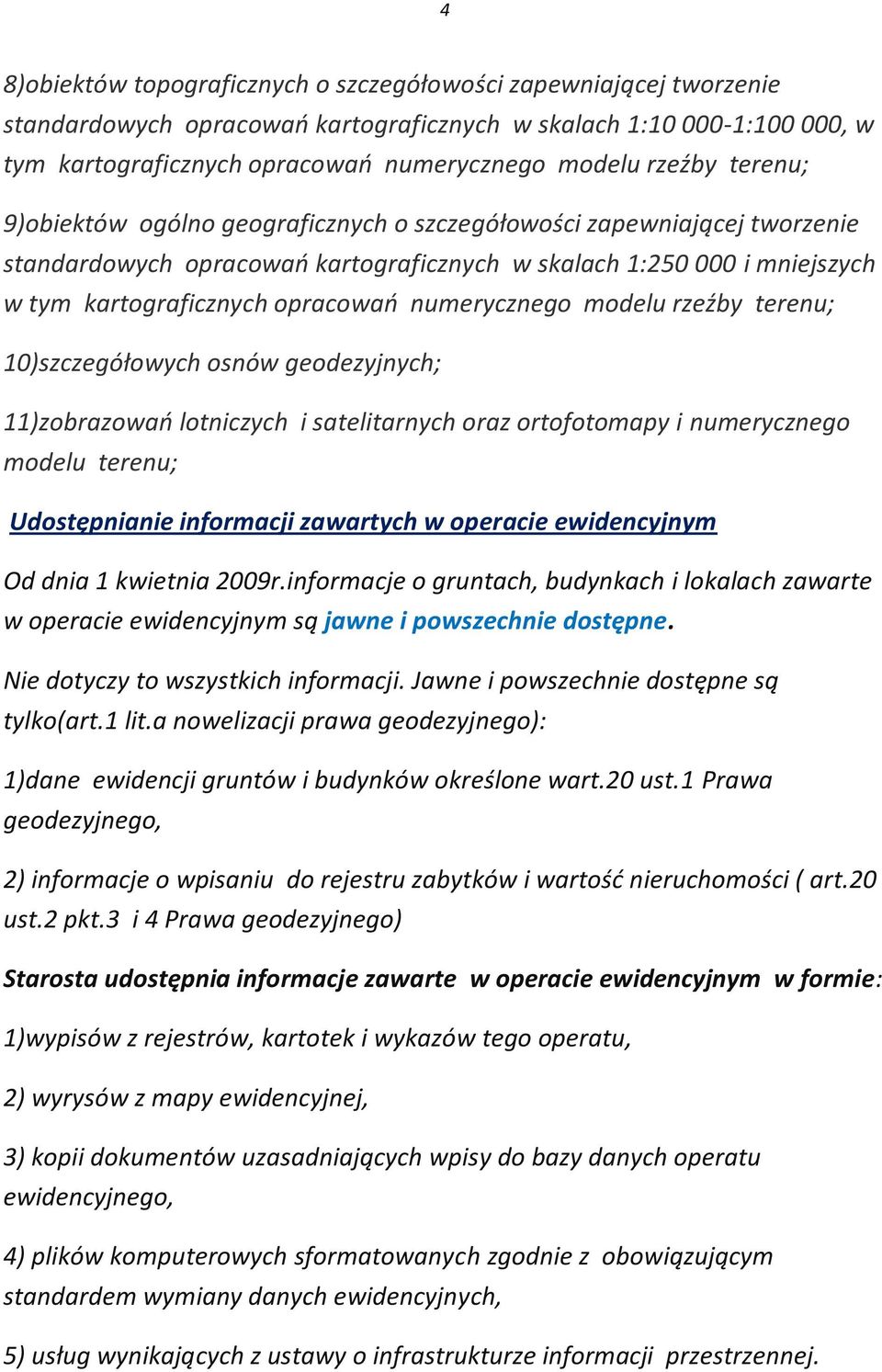 numerycznego modelu rzeźby terenu; 10)szczegółowych osnów geodezyjnych; 11)zobrazowao lotniczych i satelitarnych oraz ortofotomapy i numerycznego modelu terenu; Udostępnianie informacji zawartych w