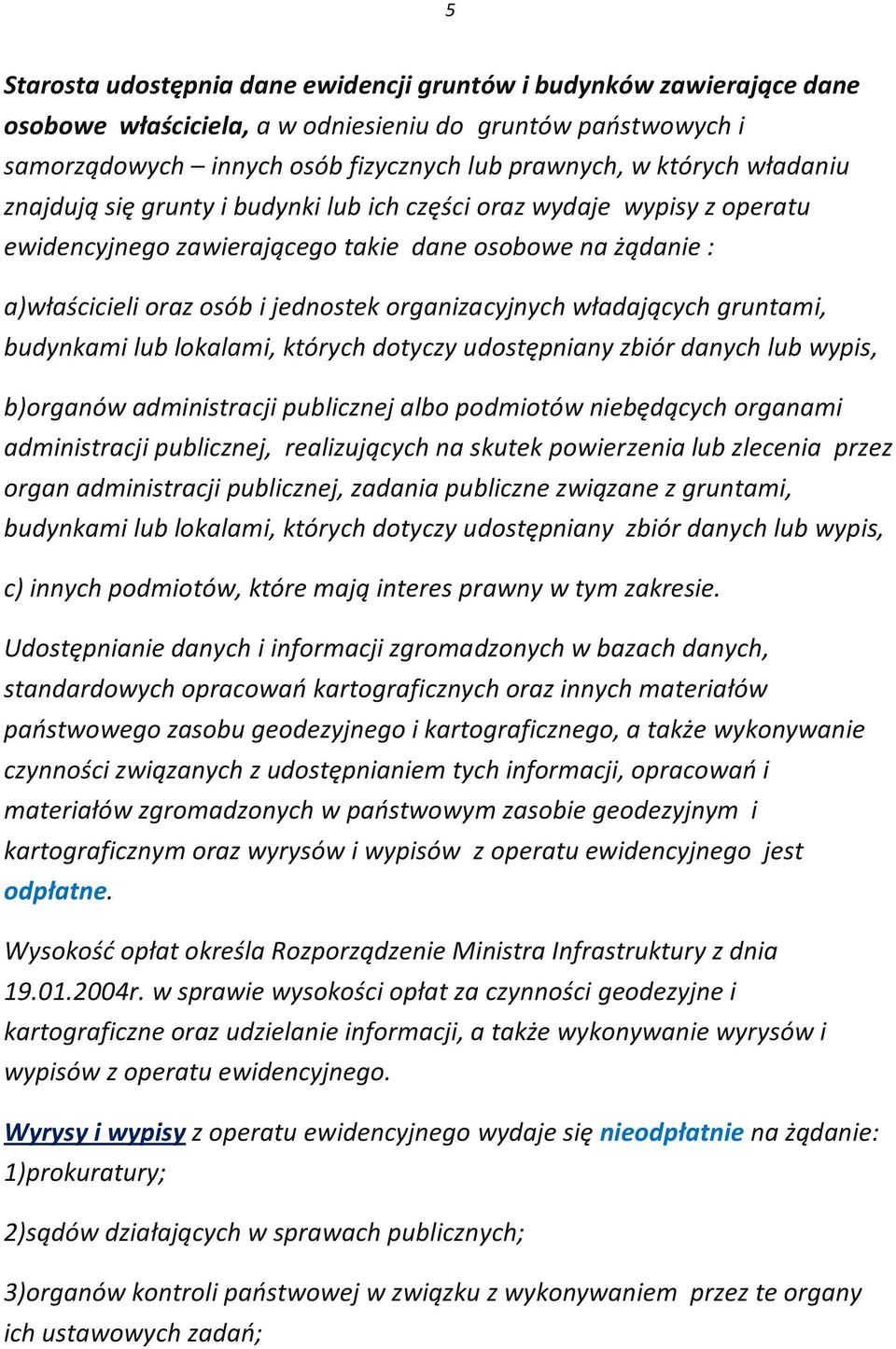 władających gruntami, budynkami lub lokalami, których dotyczy udostępniany zbiór danych lub wypis, b)organów administracji publicznej albo podmiotów niebędących organami administracji publicznej,
