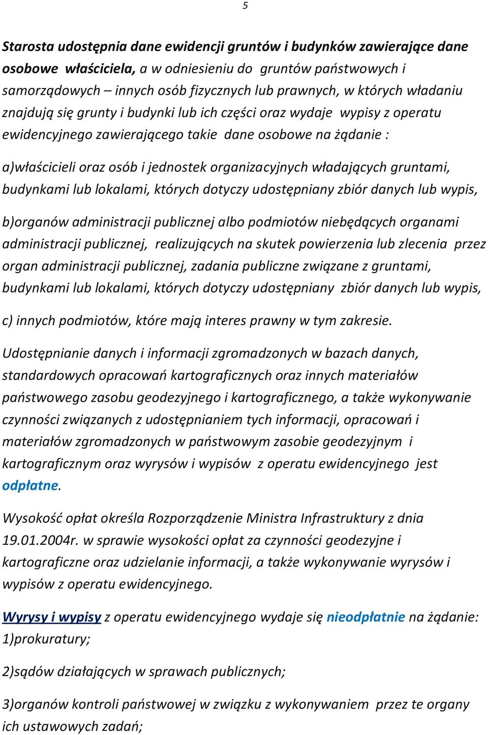 władających gruntami, budynkami lub lokalami, których dotyczy udostępniany zbiór danych lub wypis, b)organów administracji publicznej albo podmiotów niebędących organami administracji publicznej,