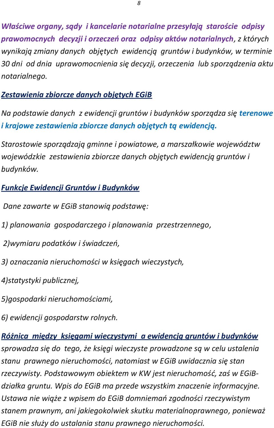 Zestawienia zbiorcze danych objętych EGiB Na podstawie danych z ewidencji gruntów i budynków sporządza się terenowe i krajowe zestawienia zbiorcze danych objętych tą ewidencją.