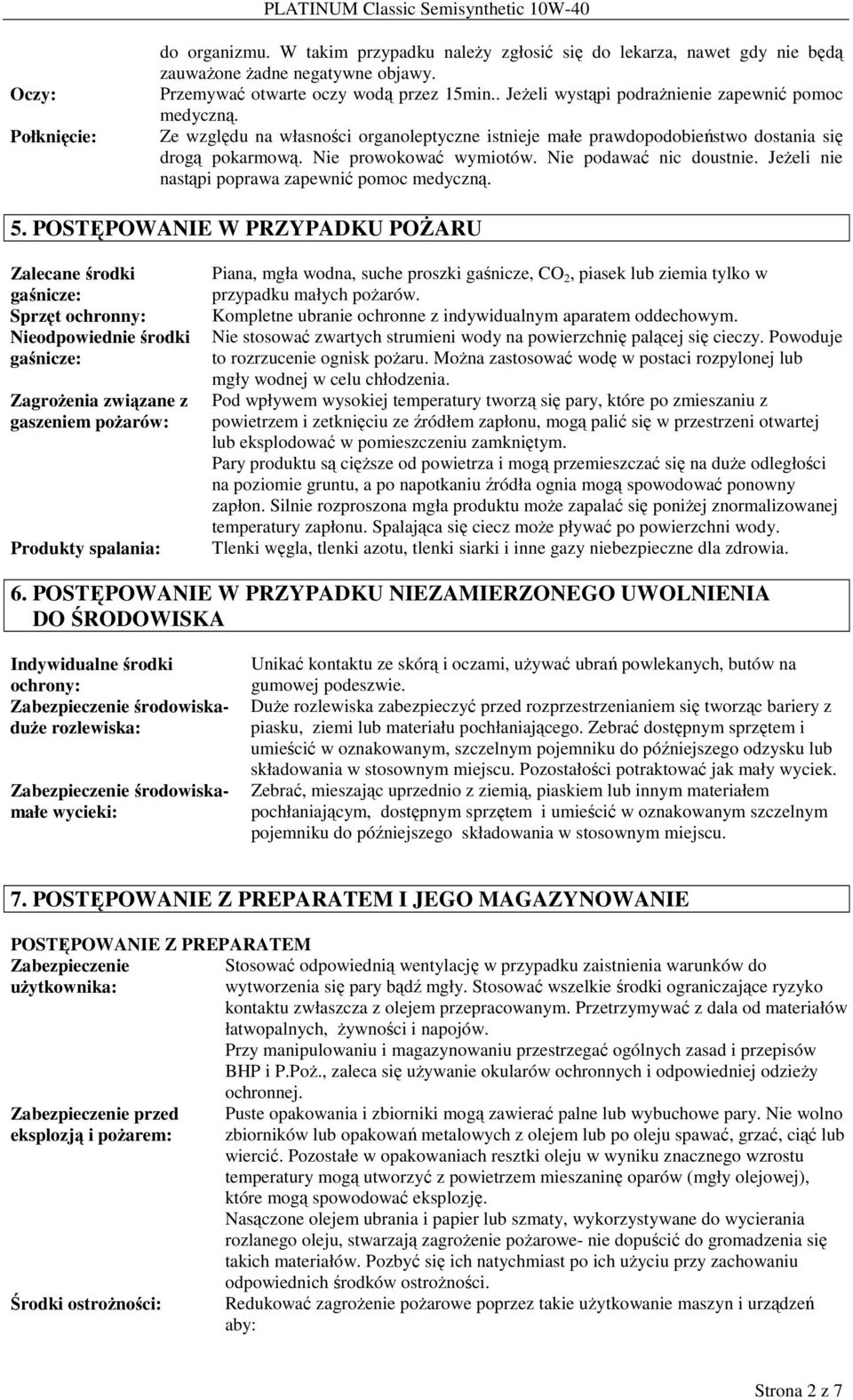 Nie podawać nic doustnie. JeŜeli nie nastąpi poprawa zapewnić pomoc medyczną. 5.