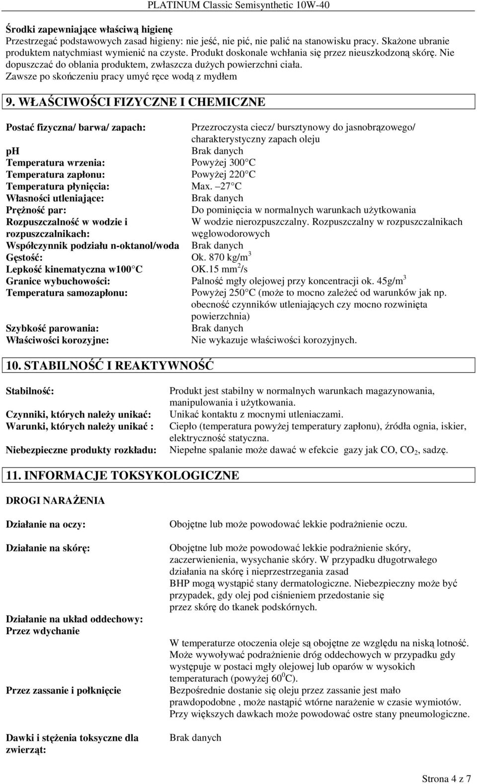 WŁAŚCIWOŚCI FIZYCZNE I CHEMICZNE Postać fizyczna/ barwa/ zapach: Przezroczysta ciecz/ bursztynowy do jasnobrązowego/ charakterystyczny zapach oleju ph Temperatura wrzenia: PowyŜej 300 C Temperatura