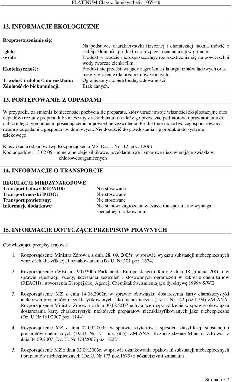 Produkt nie przedstawiający zagroŝenia dla organizmów lądowych oraz małe zagroŝenie dla organizmów wodnych. Ograniczony stopień biodegradowalności.. 13.