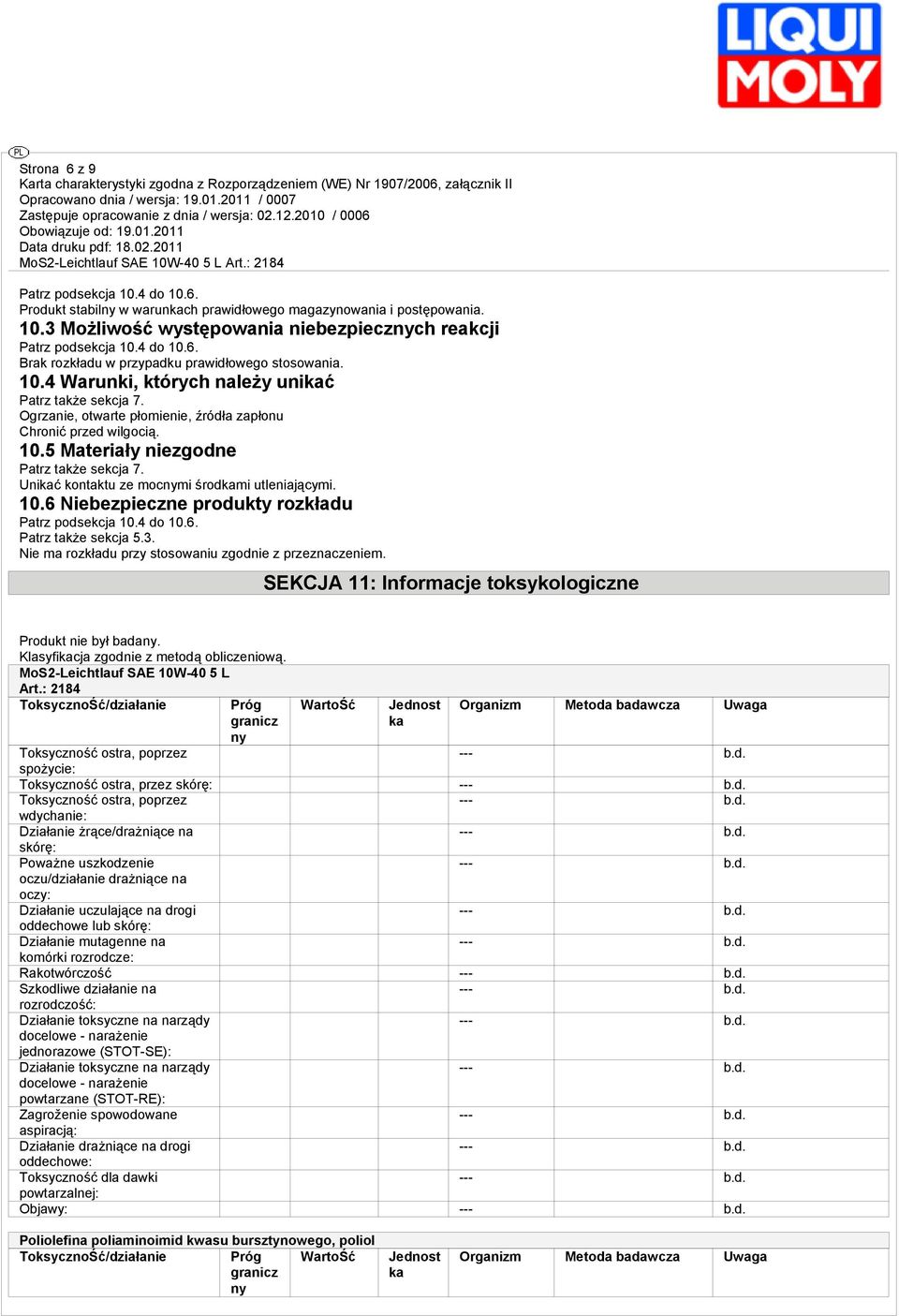 Unikać kontaktu ze mocnymi środkami utleniającymi. 10.6 Niebezpieczne produkty rozkładu Patrz podsekcja 10.4 do 10.6. Patrz także sekcja 5.3. Nie ma rozkładu przy stosowaniu zgodnie z przeznaczeniem.