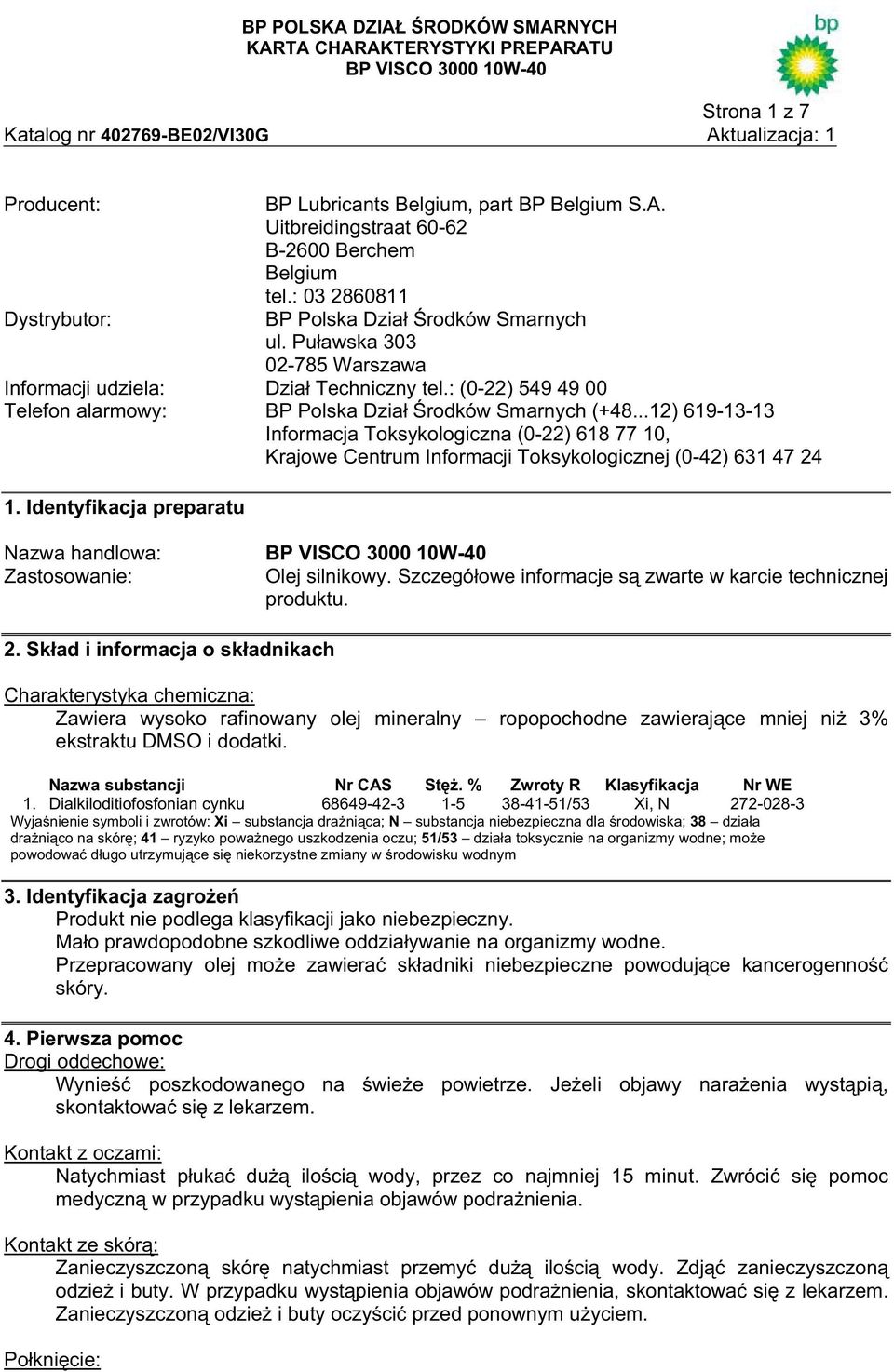 ..12) 619-13-13 Informacja Toksykologiczna (0-22) 618 77 10, Krajowe Centrum Informacji Toksykologicznej (0-42) 631 47 24 1. Identyfikacja preparatu Nazwa handlowa: Zastosowanie: Olej silnikowy.