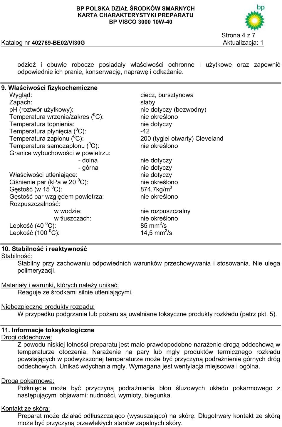yni cia ( 0 C): -42 Temperatura zap onu ( 0 C): 200 (tygiel otwarty) Cleveland Temperatura samozap onu ( 0 C): Granice wybuchowo ci w powietrzu: - dolna nie dotyczy - górna nie dotyczy W a ciwo ci