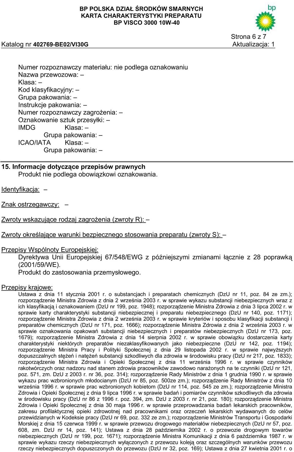 Identyfikacja: Znak ostrzegawczy: Zwroty wskazuj ce rodzaj zagro enia (zwroty R): Zwroty okre laj ce warunki bezpiecznego stosowania preparatu (zwroty S): Przepisy Wspólnoty Europejskiej: Dyrektywa