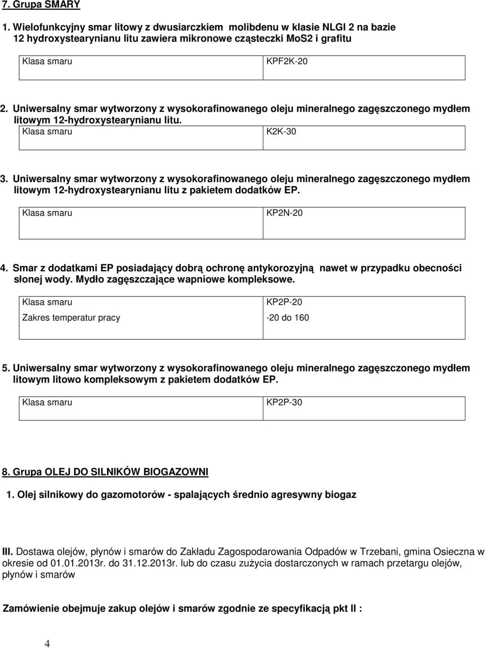 Uniwersalny smar wytworzony z wysokorafinowanego oleju mineralnego zagęszczonego mydłem litowym 12-hydroxystearynianu litu z pakietem dodatków EP. KP2N-20 4.