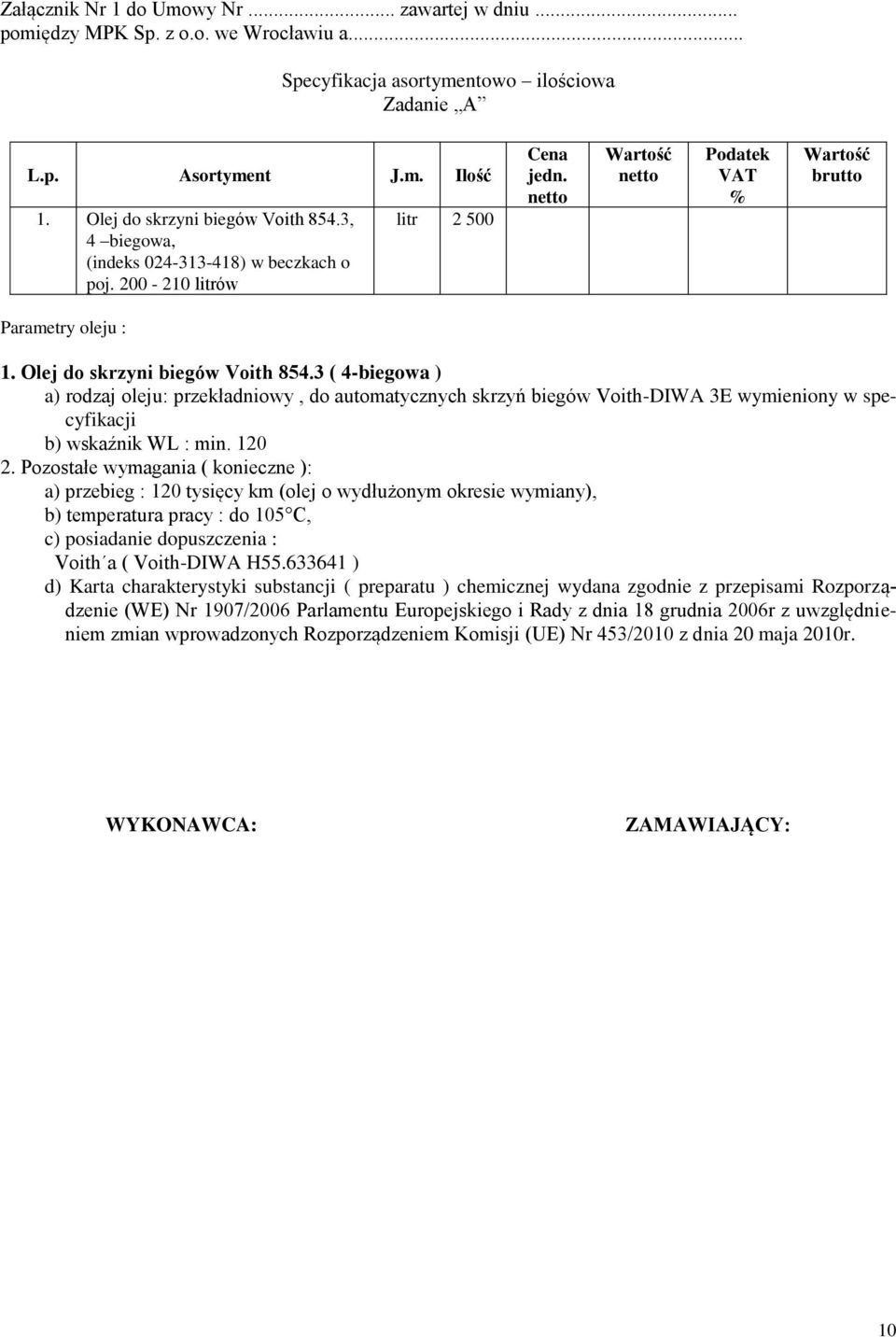 3 ( 4-biegowa ) a) rodzaj oleju: przekładniowy, do automatycznych skrzyń biegów Voith-DIWA 3E wymieniony w specyfikacji b) wskaźnik WL : min. 120 2.