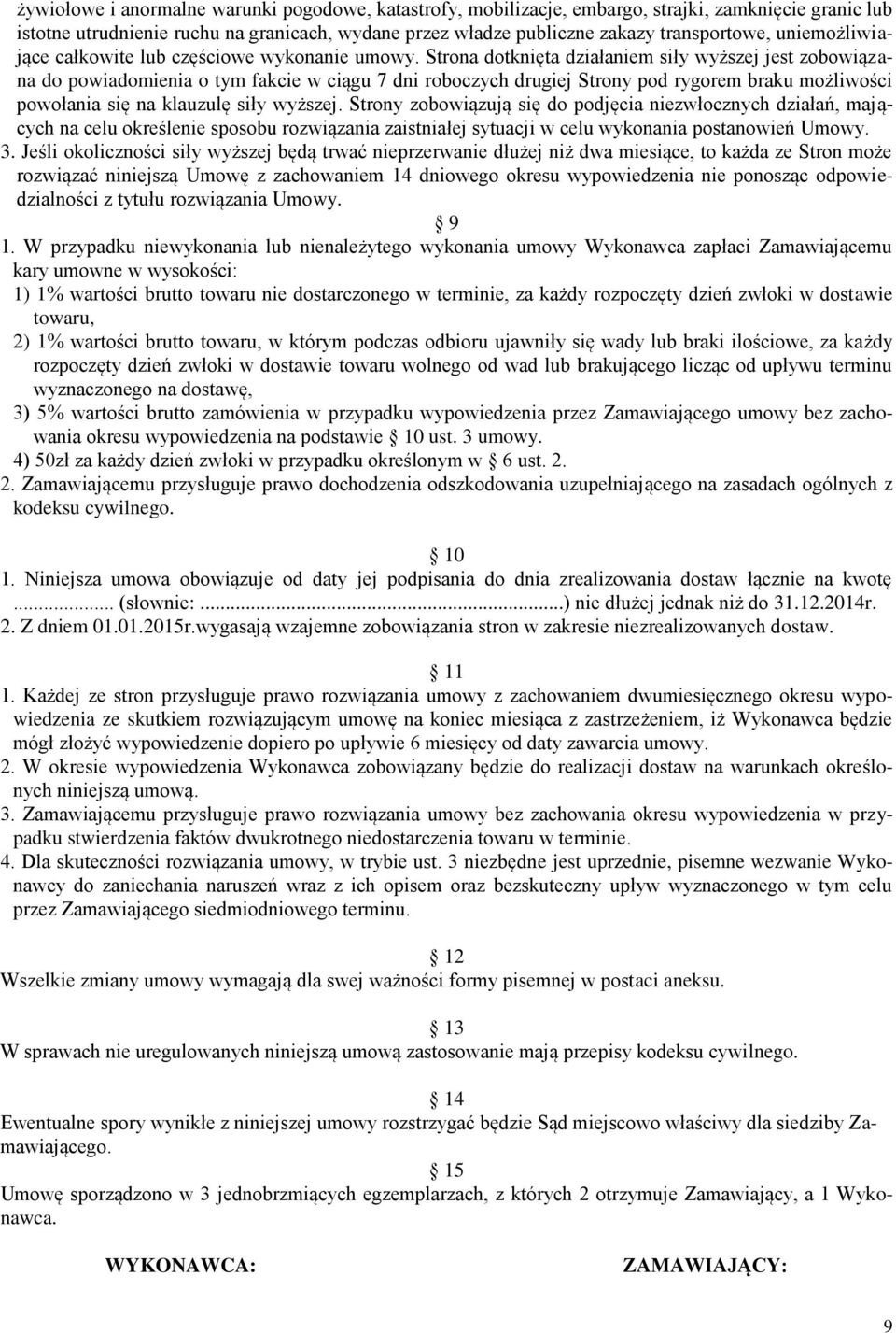 Strona dotknięta działaniem siły wyższej jest zobowiązana do powiadomienia o tym fakcie w ciągu 7 dni roboczych drugiej Strony pod rygorem braku możliwości powołania się na klauzulę siły wyższej.