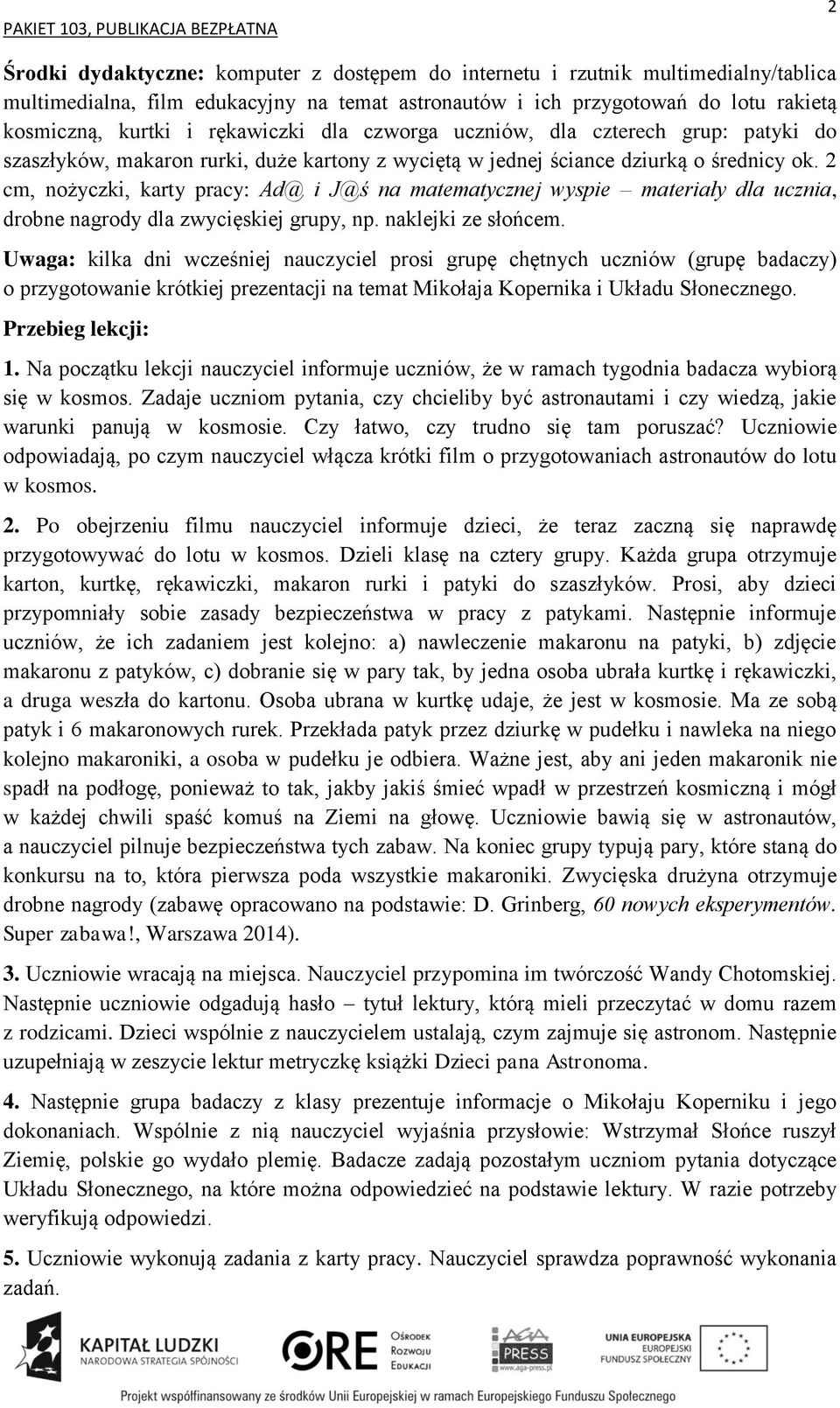 2 cm, nożyczki, karty pracy: Ad@ i J@ś na matematycznej wyspie materiały dla ucznia, drobne nagrody dla zwycięskiej grupy, np. naklejki ze słońcem.