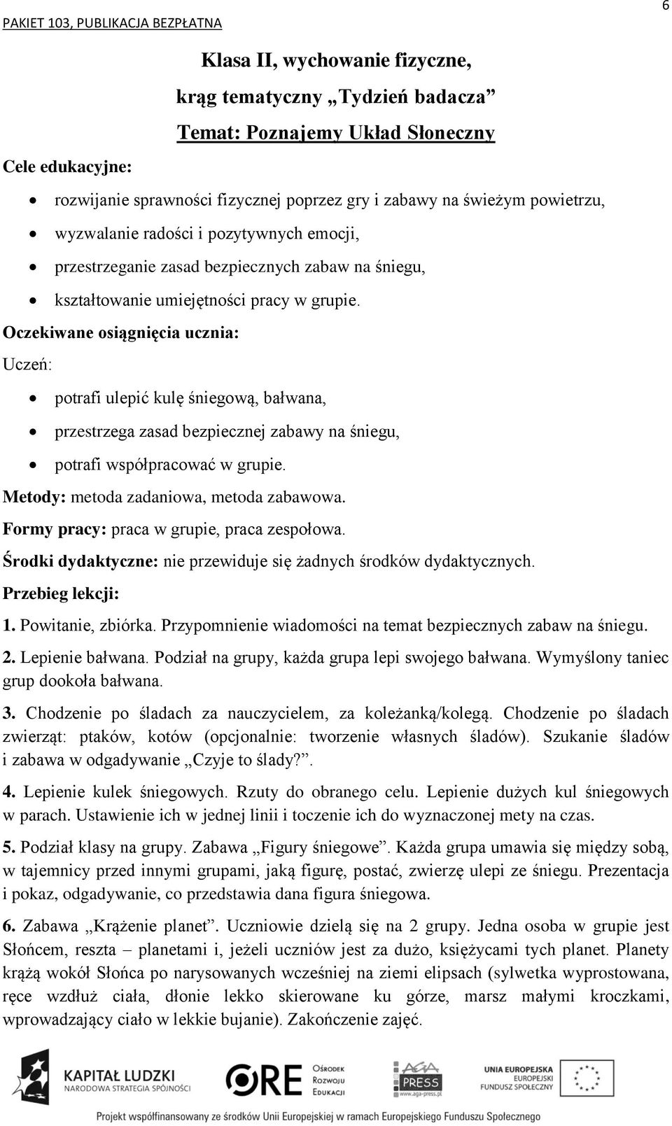 Metody: metoda zadaniowa, metoda zabawowa. Formy pracy: praca w grupie, praca zespołowa. Środki dydaktyczne: nie przewiduje się żadnych środków dydaktycznych. 1. Powitanie, zbiórka.