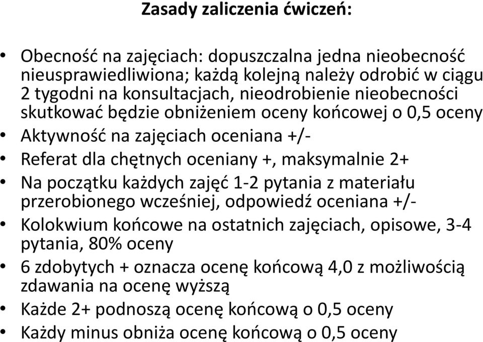 Na początku każdych zajęć 1-2 pytania z materiału przerobionego wcześniej, odpowiedź oceniana +/- Kolokwium końcowe na ostatnich zajęciach, opisowe, 3-4 pytania, 80%