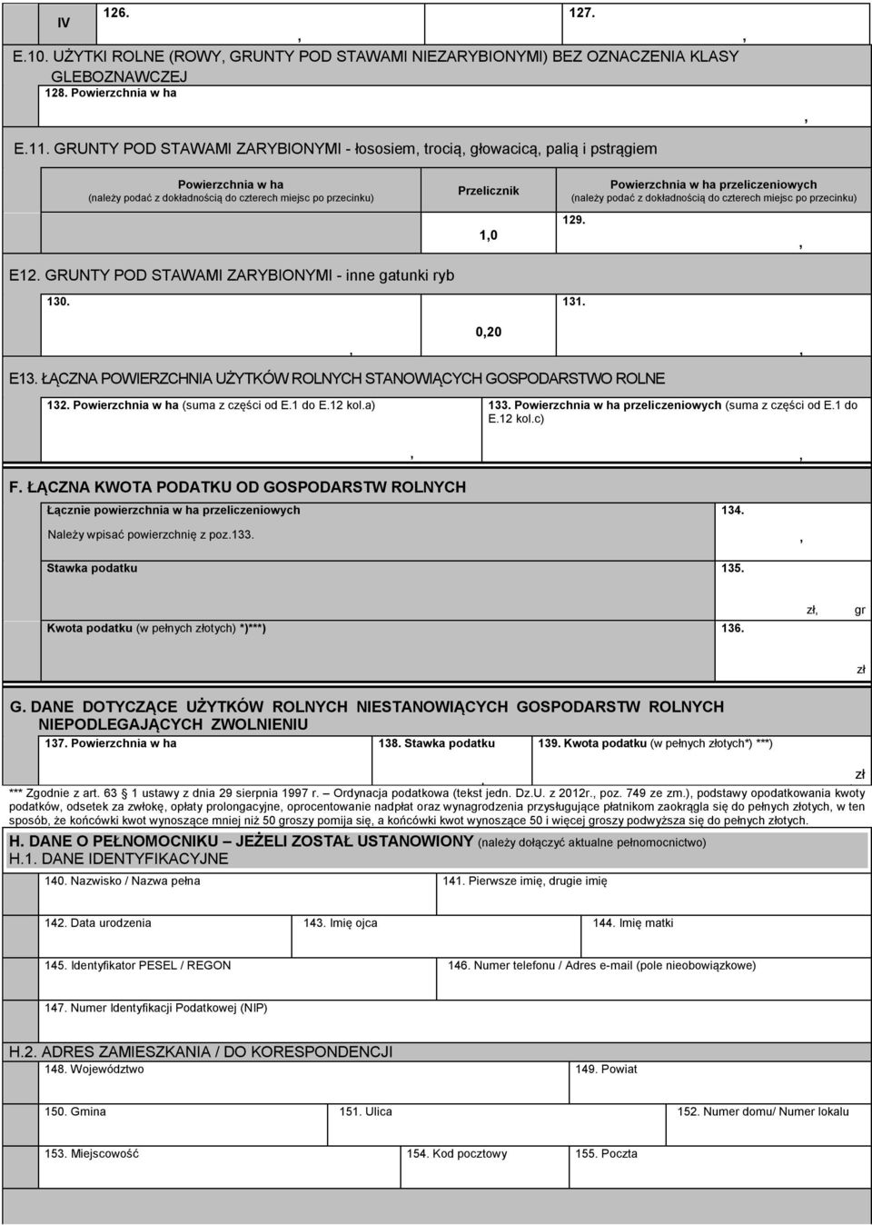 Przelicznik 10 Powierzchnia w ha przeliczeniowych 129. 131. E13. ŁĄCZNA POWERZCHNA UŻYTKÓW ROLNYCH STANOWĄCYCH GOSPODARSTWO ROLNE 020 132. Powierzchnia w ha (suma z części od E.1 do E.12 kol.a) 133.