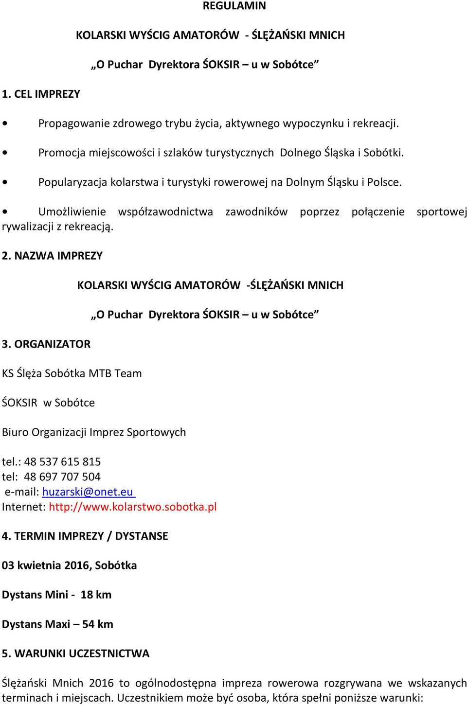 Umożliwienie współzawodnictwa zawodników poprzez połączenie sportowej rywalizacji z rekreacją. 2. NAZWA IMPREZY 3.
