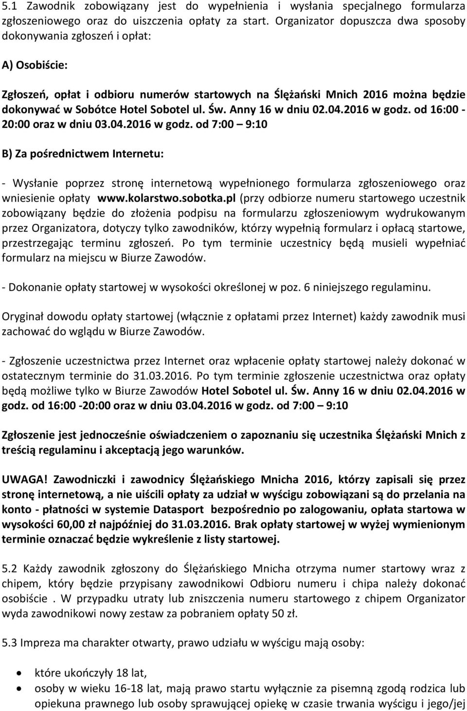 Św. Anny 16 w dniu 02.04.2016 w godz. od 16:00-20:00 oraz w dniu 03.04.2016 w godz. od 7:00 9:10 B) Za pośrednictwem Internetu: - Wysłanie poprzez stronę internetową wypełnionego formularza zgłoszeniowego oraz wniesienie opłaty www.