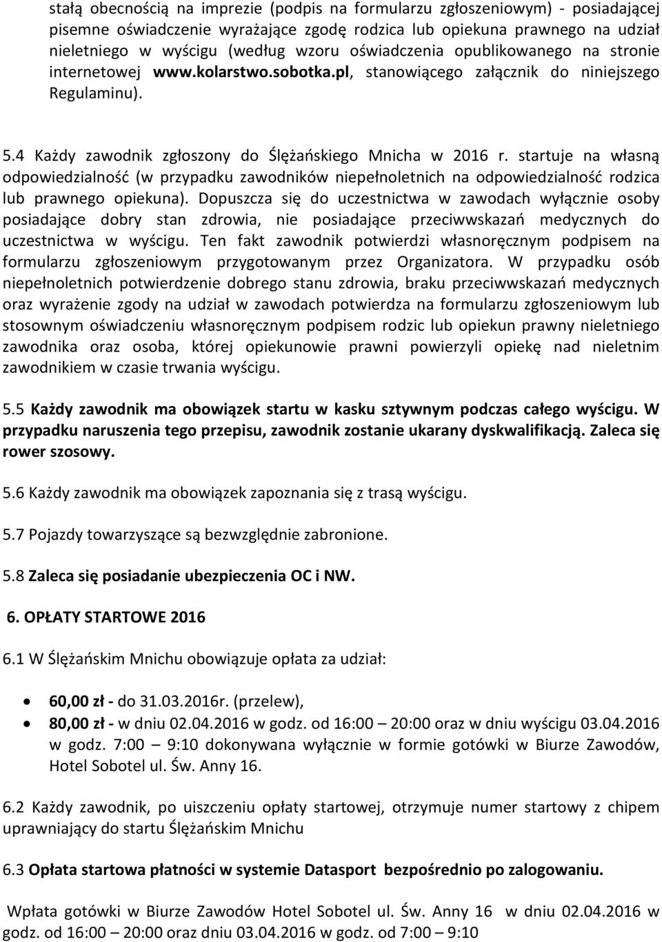 startuje na własną odpowiedzialność (w przypadku zawodników niepełnoletnich na odpowiedzialność rodzica lub prawnego opiekuna).