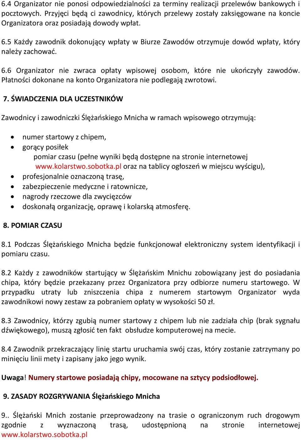 5 Każdy zawodnik dokonujący wpłaty w Biurze Zawodów otrzymuje dowód wpłaty, który należy zachować. 6.6 Organizator nie zwraca opłaty wpisowej osobom, które nie ukończyły zawodów.