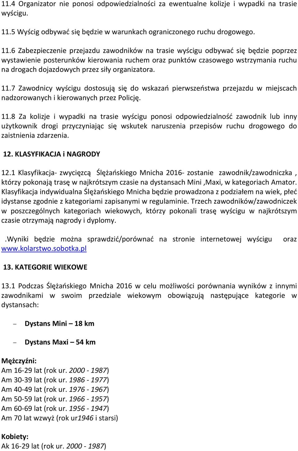 6 Zabezpieczenie przejazdu zawodników na trasie wyścigu odbywać się będzie poprzez wystawienie posterunków kierowania ruchem oraz punktów czasowego wstrzymania ruchu na drogach dojazdowych przez siły